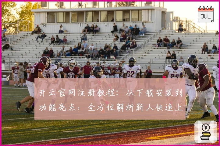 开云官网注册教程：从下载安装到功能亮点，全方位解析新人快速上手秘诀
