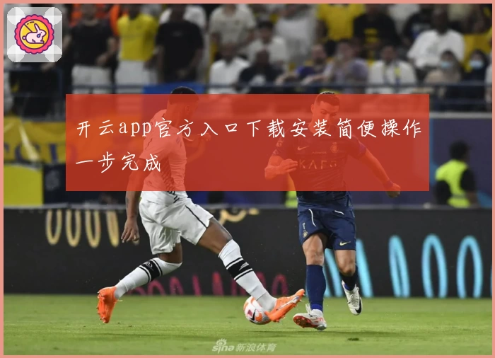 开云app官方入口下载安装简便操作一步完成