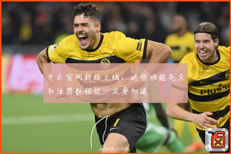 开云官网新版上线，这些功能亮点和注册教程你一定要知道