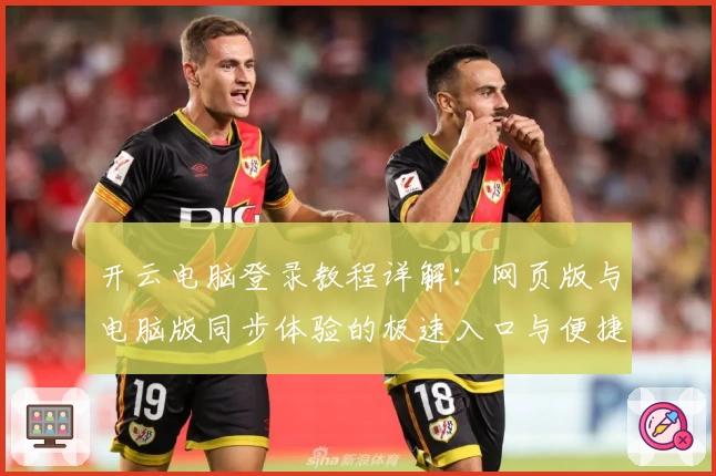 开云电脑登录教程详解：网页版与电脑版同步体验的极速入口与便捷操作指南