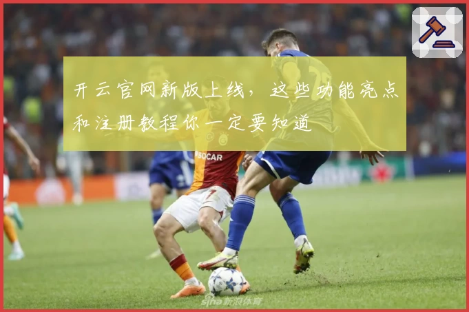 开云官网新版上线，这些功能亮点和注册教程你一定要知道