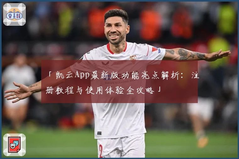 「凯云App最新版功能亮点解析：注册教程与使用体验全攻略」