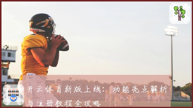 开云体育新版上线：功能亮点解析与注册教程全攻略